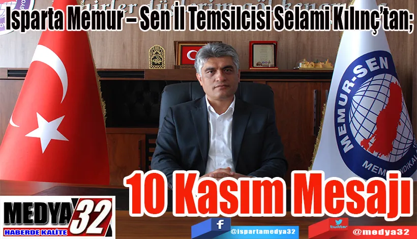 Isparta Memur – Sen İl Temsilcisi Selami Kılınç’tan;  10 Kasım  Mesajı 