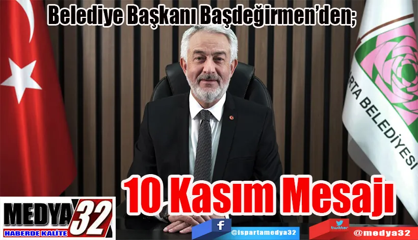 Belediye Başkanı Başdeğirmen’den;  10 Kasım  Mesajı