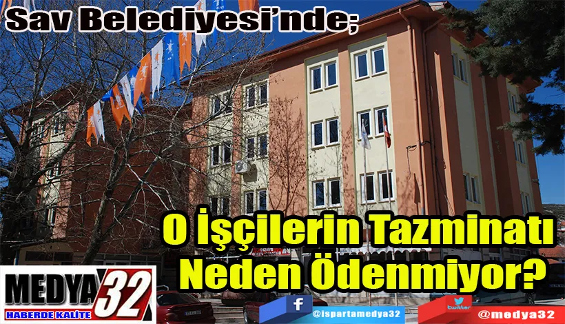 Sav Belediyesi’nde;  O İşçilerin Tazminatı  Neden Ödenmiyor? 