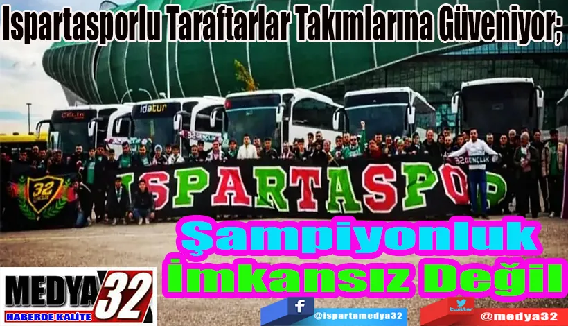 Ispartasporlu Taraftarlar Takımlarına Güveniyor;  Şampiyonluk İmkansız Değil