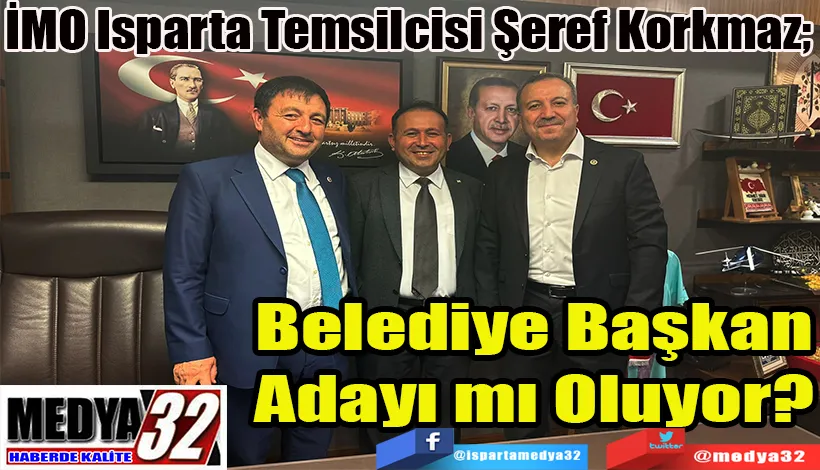 İMO Isparta Temsilcisi Şeref Korkmaz;  Belediye Başkan Adayı mı Oluyor?