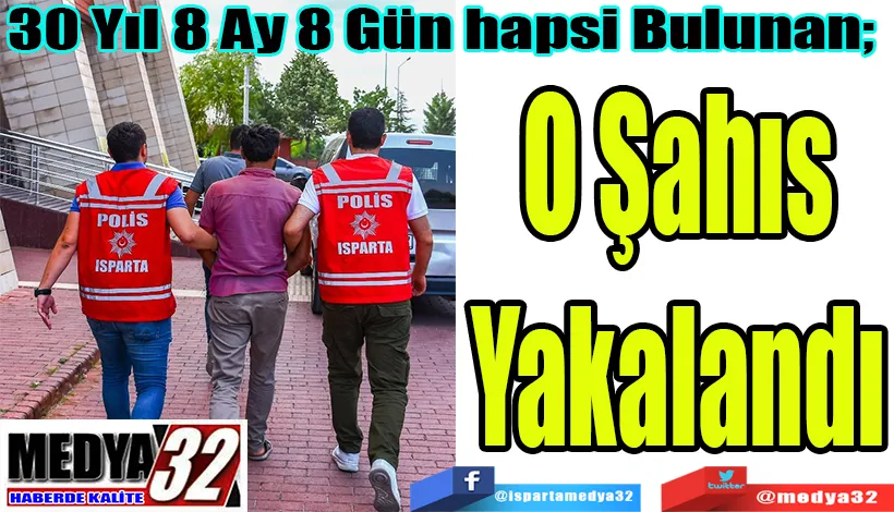 30 Yıl 8 Ay 8 Gün hapsi Bulunan;  O Şahıs Yakalandı 