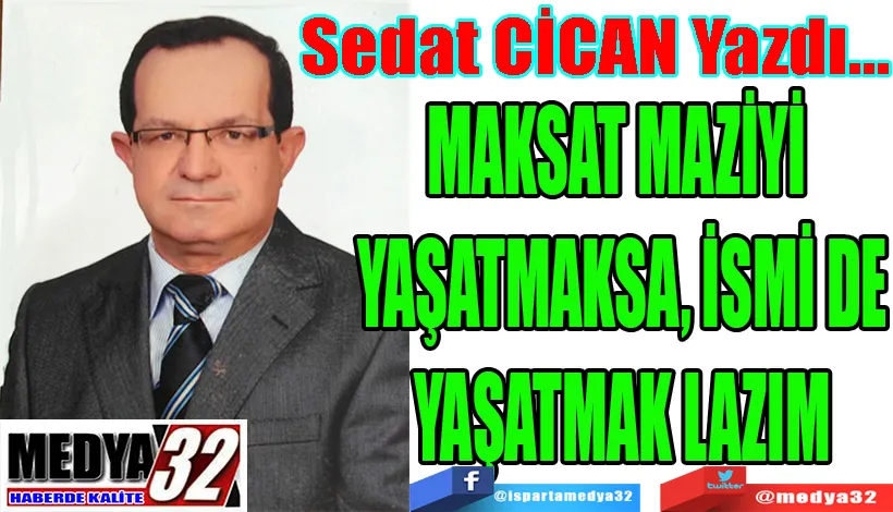 MAKSAT MAZİYİ  YAŞATMAKSA, İSMİ DE YAŞATMAK LAZIM