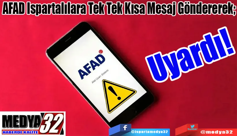 AFAD Ispartalılara Tek Tek Kısa Mesaj Göndererek;  Uyardı!