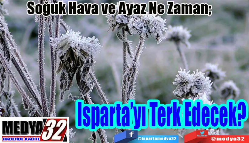 Soğuk Hava ve Ayaz Ne Zaman;  Isparta’yı Terk Edecek? 