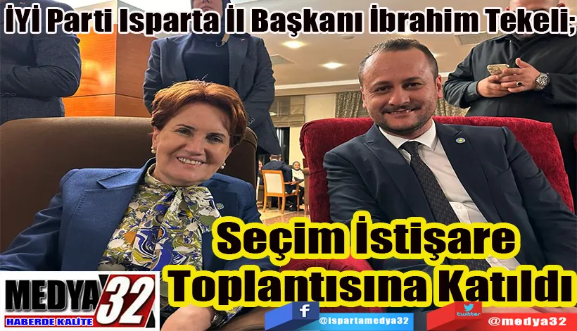 İYİ Parti Isparta İl Başkanı İbrahim Tekeli; Seçim İstişare  Toplantısına Katıldı