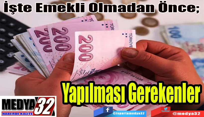  İşte Emekli Olmadan Önce;  Yapılması Gerekenler