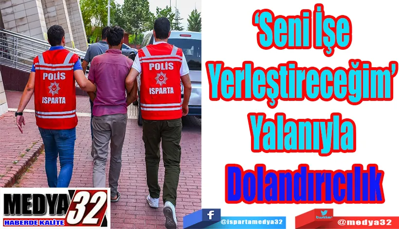 ‘Seni İşe  Yerleştireceğim’  Yalanıyla  Dolandırıcılık