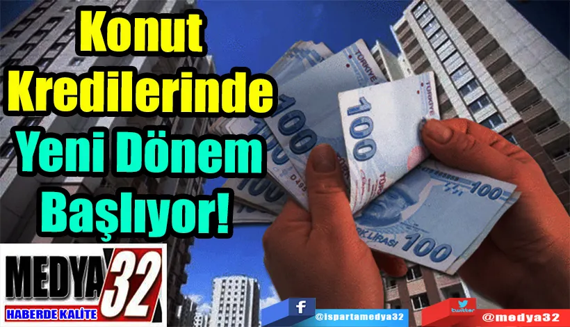 Konut Kredilerinde  Yeni Dönem Başlıyor!  