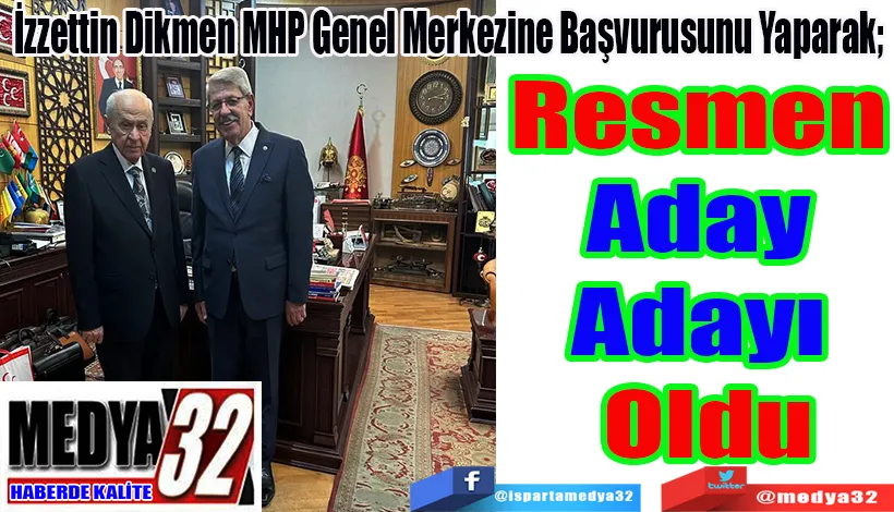 Müeahhit İzzettin Dikmen; MHP Genel Merkezine Başvurusunu Yaparak;  Resmen  Aday Adayı  Oldu