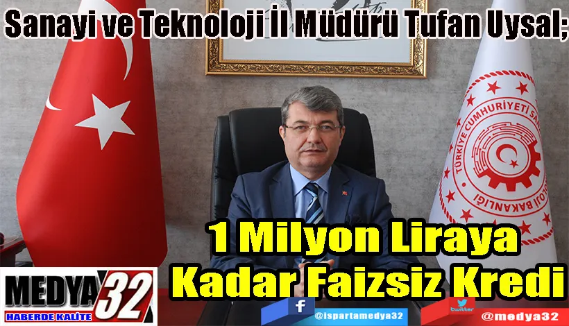 Sanayi ve Teknoloji İl Müdürü Tufan Uysal;  1 Milyon Liraya  Kadar Faizsiz Kredi 