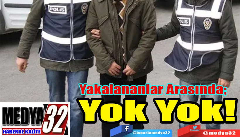 Yakalananlar Arasında;  Yok Yok! 