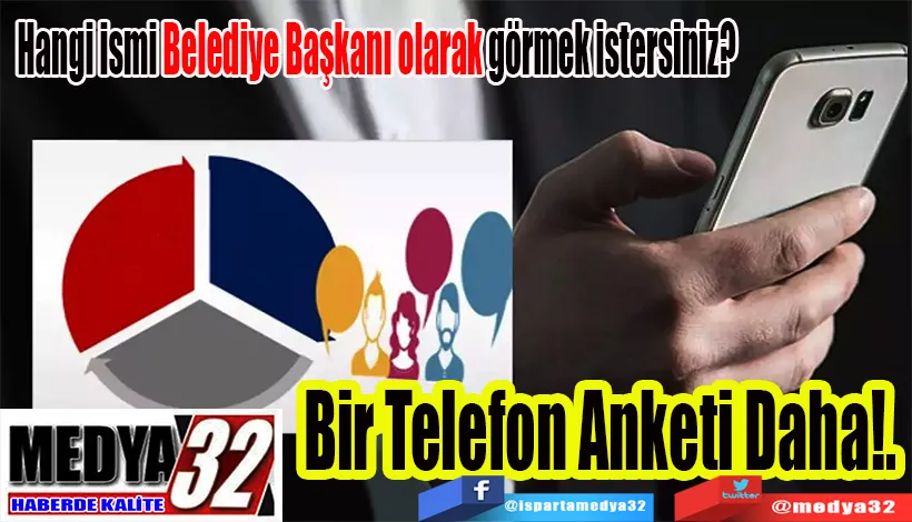 Hangi İsmi Belediye Başkanı Olarak Görmek İstersiniz? Bir Telefon  Anketi Daha!..