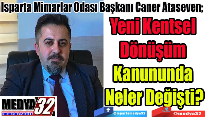 Isparta Mimarlar Odası Başkanı Caner Ataseven;  Yeni Kentsel  Dönüşüm  Kanununda  Neler Değişti?