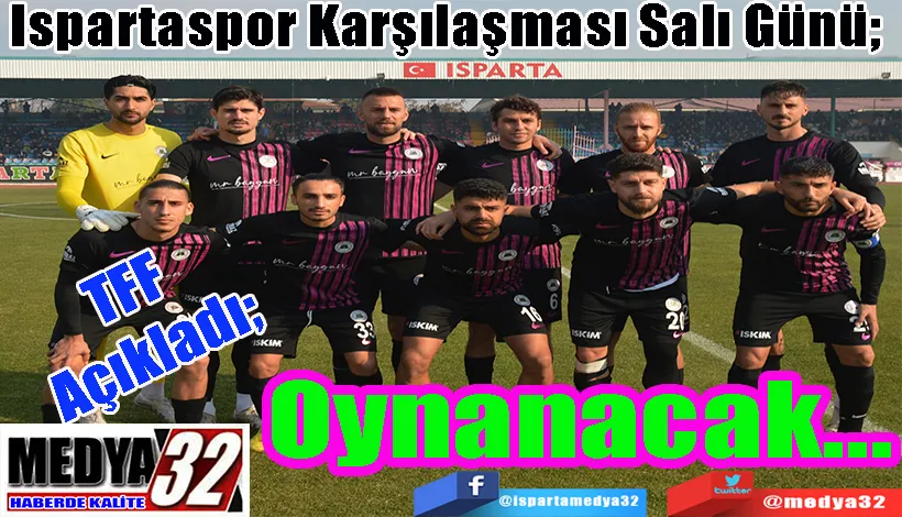 TFF Açıkladı;  Ispartaspor Karşılaşması Çarşamba Günü;  Oynanacak…