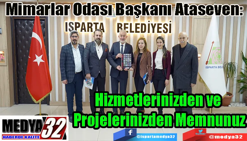 Mimarlar Odası Başkanı Ataseven:  Hizmetlerinizden ve  Projelerinizden Memnunuz 