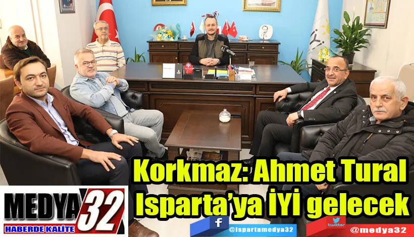 Korkmaz: Ahmet Tural  Isparta’ya İYİ gelecek 