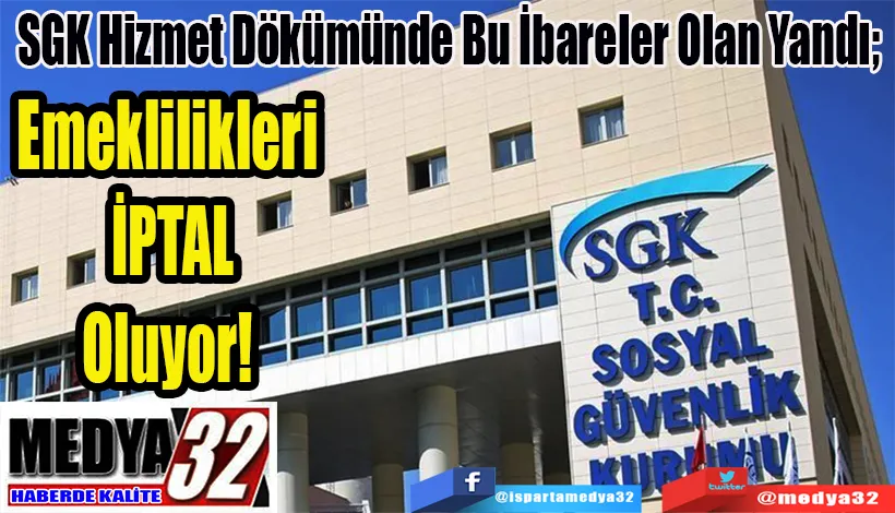 SGK Hizmet Dökümünde Bu İbareler Olan Yandı;  Emeklilikleri İptal Oluyor! 