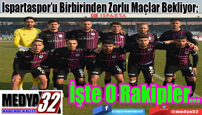 Ispartaspor’u Birbirinden Zorlu Maçlar Bekliyor;  İşte O Rakipler…