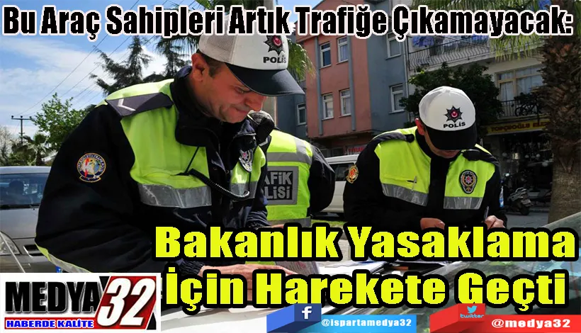 Bu Araç Sahipleri Artık Trafiğe Çıkamayacak:  Bakanlık Yasaklama İçin Harekete Geçti