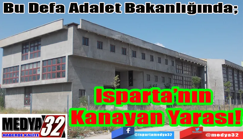 Bu Defa Adalet Bakanlığında;  Isparta’nın Kanayan Yarası!