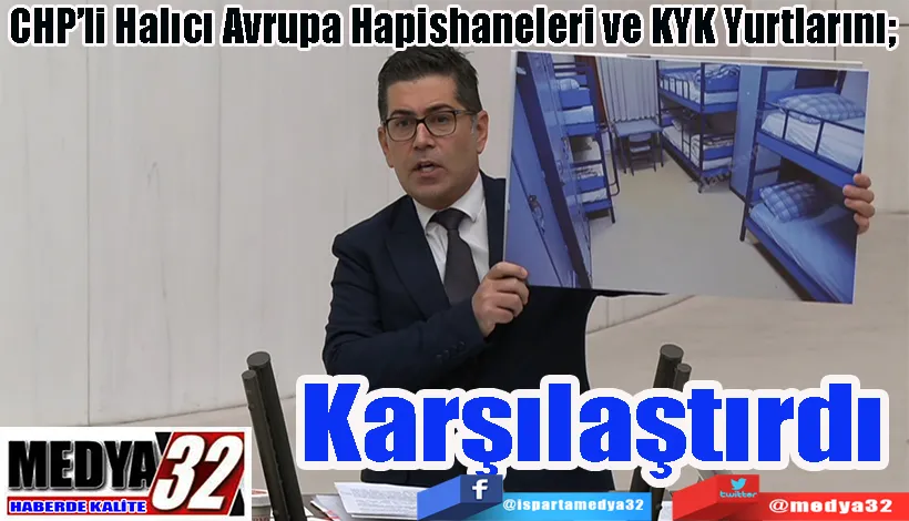 CHP’li Halıcı Avrupa Hapishaneleri ve KYK Yurtlarını;  Karşılaştırdı 