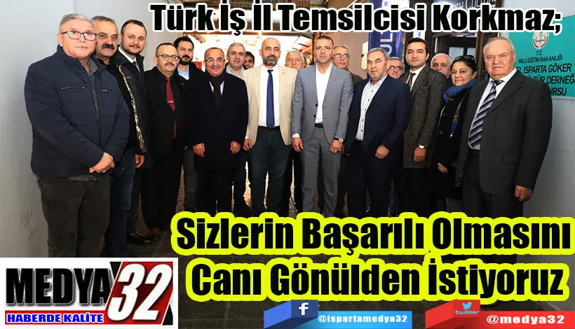 Türk İş İl Temsilcisi Korkmaz;  Sizlerin Başarılı Olmasını  Canı Gönülden İstiyoruz