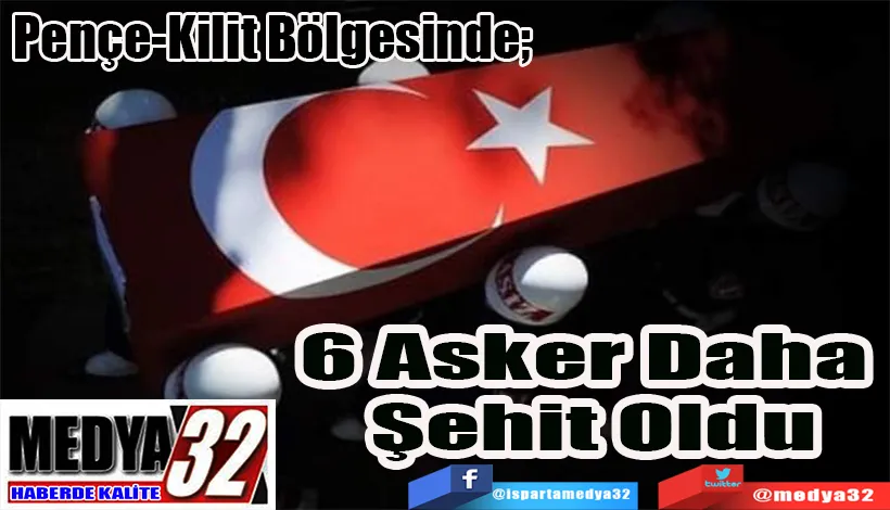 Pençe-Kilit Bölgesinde;  6 Asker Daha Şehit Oldu