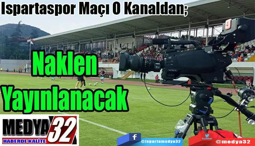 Ispartaspor Maçı O Kanaldan;  Naklen Yayınlanacak 