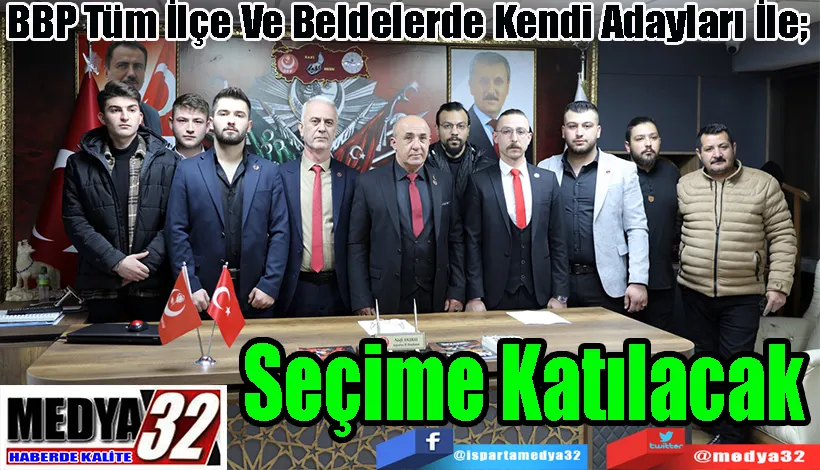 BBP Tüm İlçe Ve Beldelerde Kendi Adayları İle;  Seçime Katılacak 