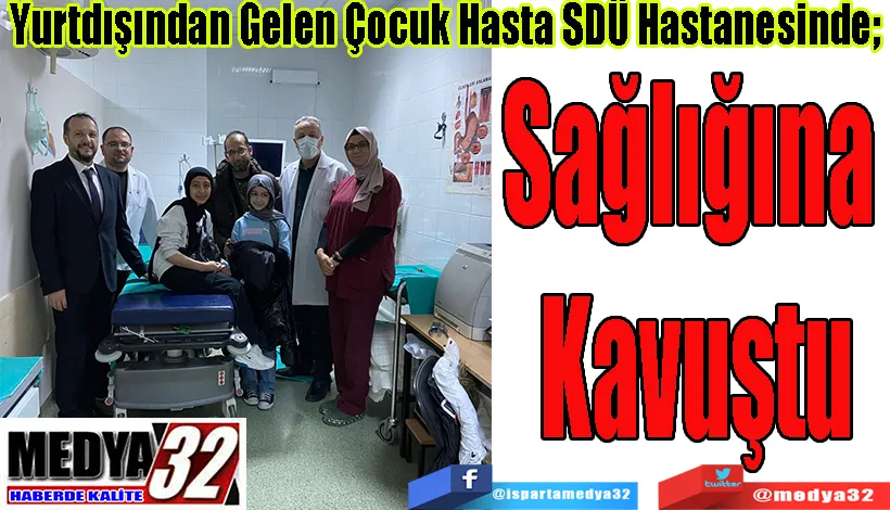 Yurtdışından Gelen Çocuk Hasta SDÜ Hastanesinde;  Sağlığına  Kavuştu 