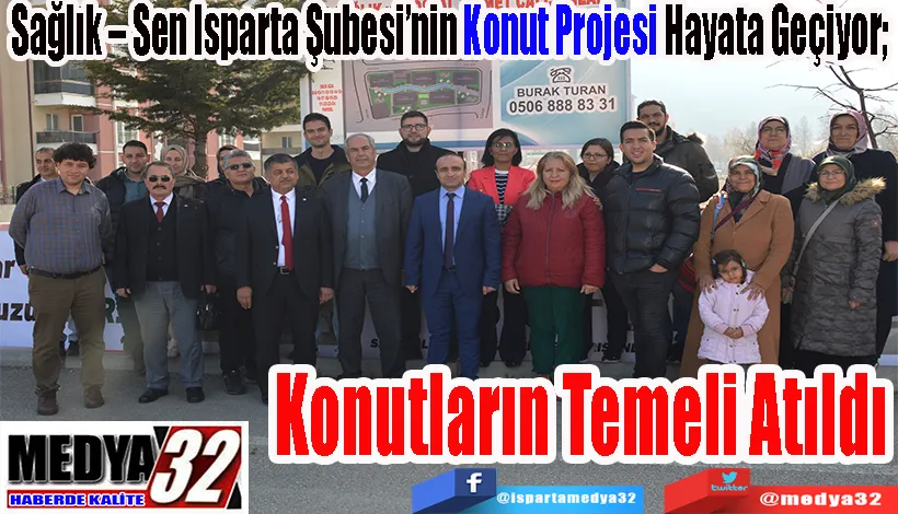 Sağlık – Sen Isparta Şubesi’nin Konut Projesi Hayata Geçiyor;  Konutların Temeli Atıldı 