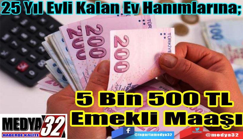 25 Yıl Evli Kalan Ev Hanımlarına; 5 Bin 500 TL  Emekli Maaşı 