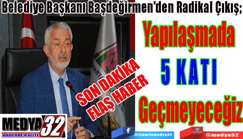 SON DAKİKA FLAŞ HABER Belediye Başkanı Başdeğirmen’den Radikal Çıkış;  Yapılaşmada  5 KATI  Geçmeyeceğiz