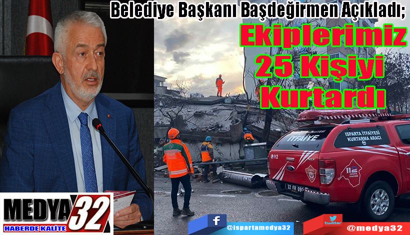 Belediye Başkanı Başdeğirmen Açıkladı;   Ekiplerimiz 25 Kişiyi  Kurtardı 