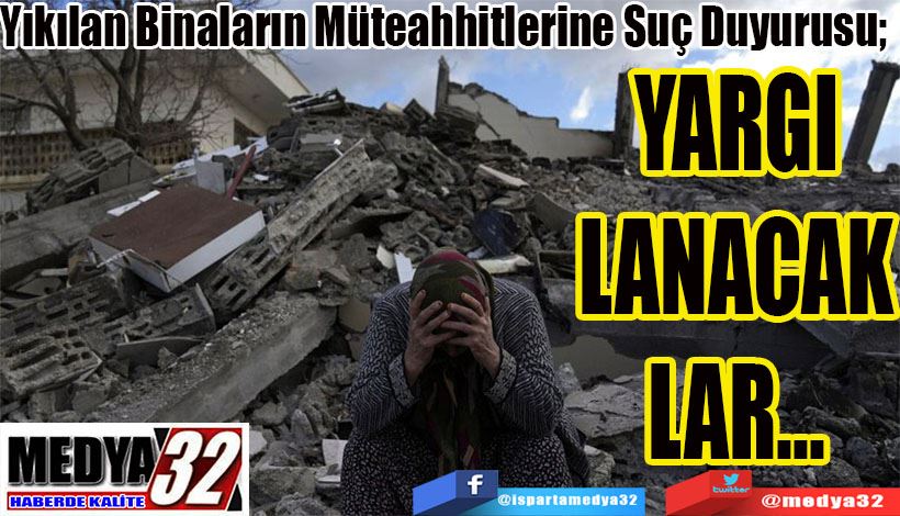 Yıkılan Binaların Müteahhitlerine Suç Duyurusu;  YARGI LANACAK LAR