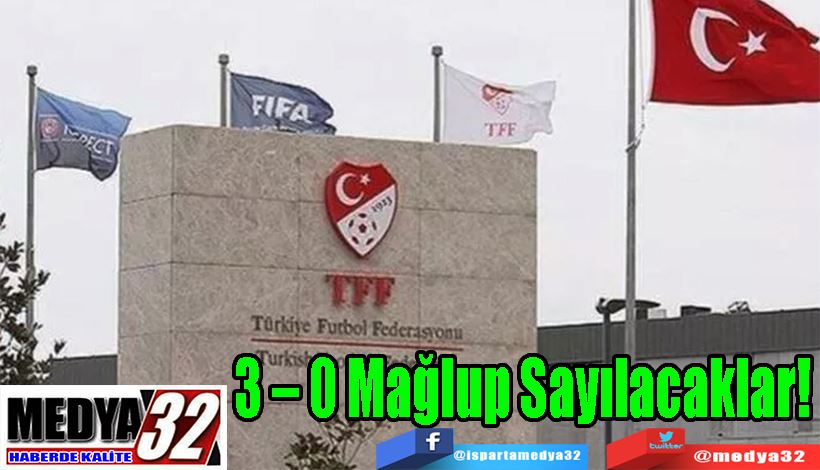 3 – 0 Mağlup Sayılacaklar! 