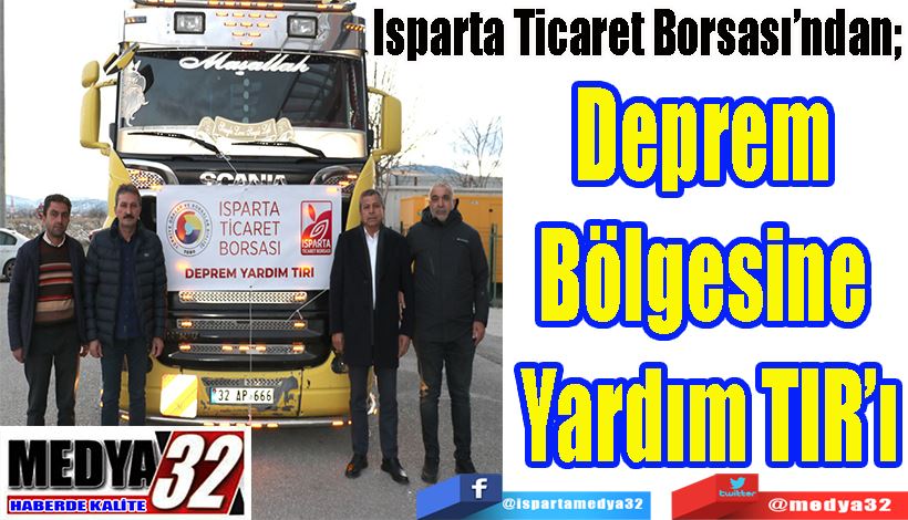 Isparta Ticaret Borsası’ndan;  Deprem  Bölgesine  Yardım TIR’ı 