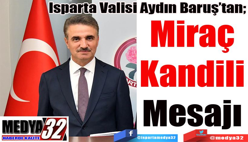 Isparta Valisi Aydın Baruş’tan;  Miraç Kandili Mesajı