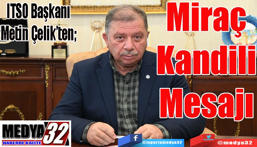 ITSO Başkanı Metin Çelik’ten;  Miraç Kandili Mesajı