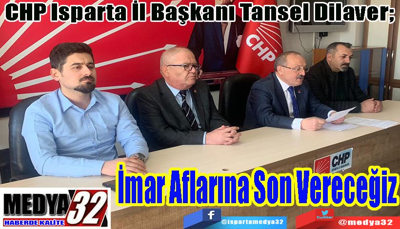 CHP Isparta İl Başkanı Tansel Dilaver;  İmar Aflarına Son Vereceğiz