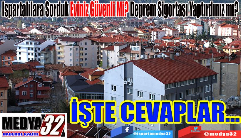 Ispartalılara Sorduk Eviniz Güvenli Mi? Deprem Sigortası Yaptırdınız mı?  İŞTE CEVAPLAR…