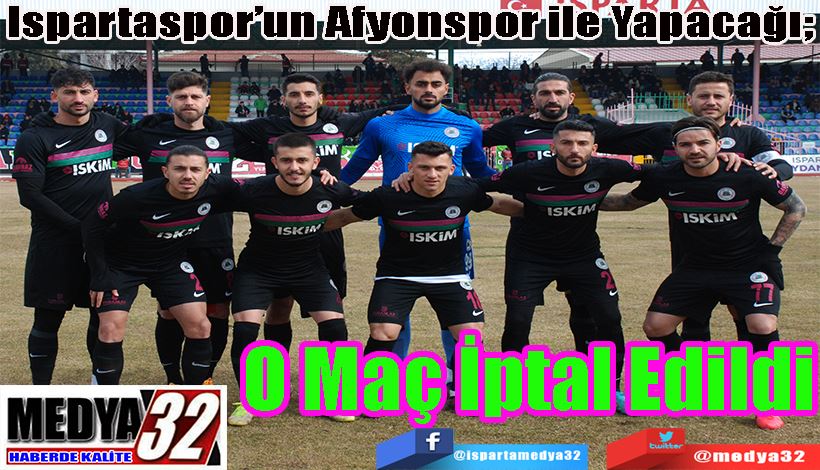 Ispartaspor’un Afyonspor ile Yapacağı;  O Maç İptal Edildi 