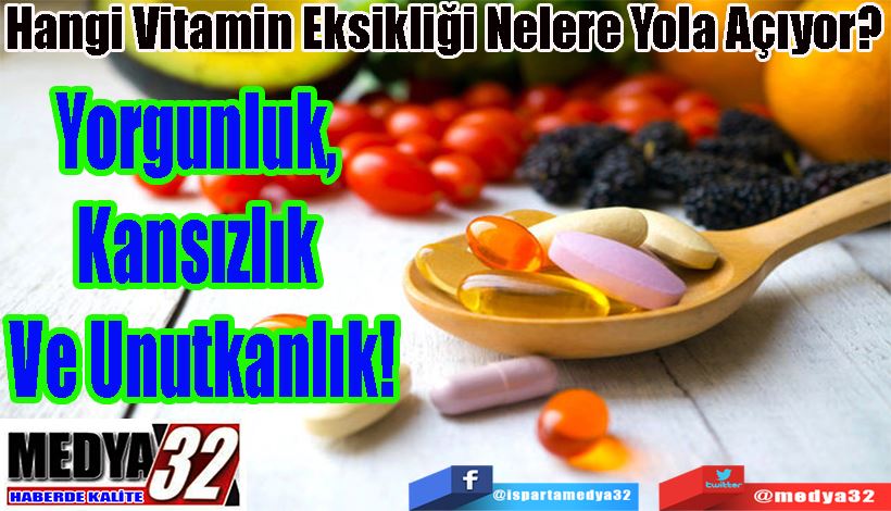 Hangi Vitamin Eksikliği Nelere Yola Açıyor?  Yorgunluk, Kansızlık  Ve Unutkanlık! 