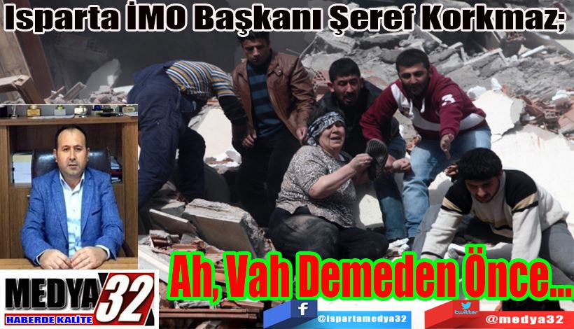 Isparta İMO Başkanı Şeref Korkmaz;  Ah, Vah Demeden Önce…