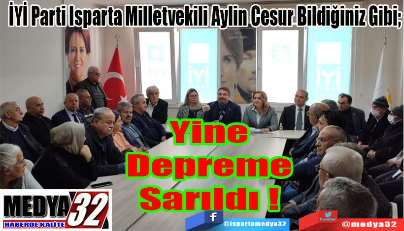 İYİ Parti Isparta Milletvekili Aylin Cesur Bildiğiniz Gibi;  Yine Depreme Sarıldı! 