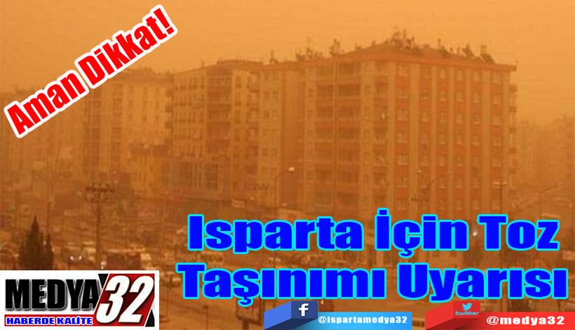 Aman Dikkat!  Isparta İçin Toz Taşınımı Uyarısı