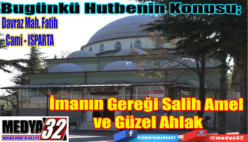 Bugünkü Hutbenin Konusu;  İmanın Gereği Salih Amel ve  Güzel Ahlak