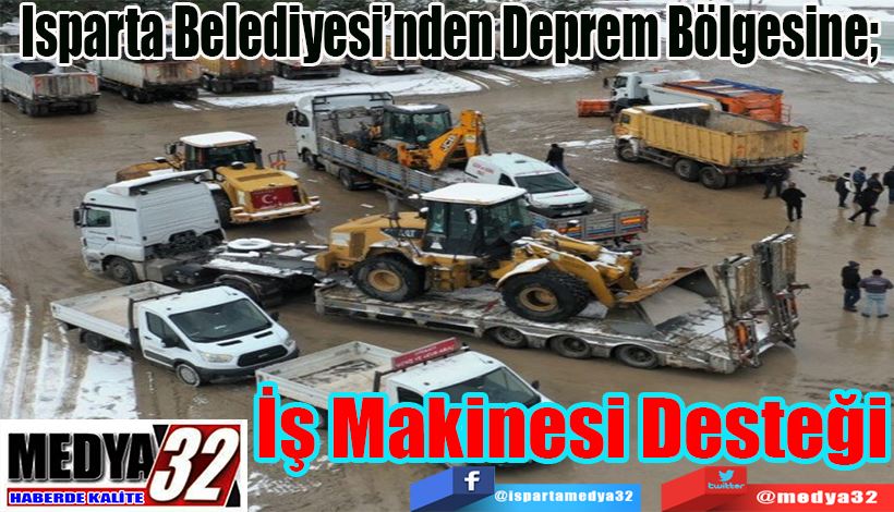 Isparta Belediyesi’nden Deprem Bölgesine;   İş Makinesi Desteği 