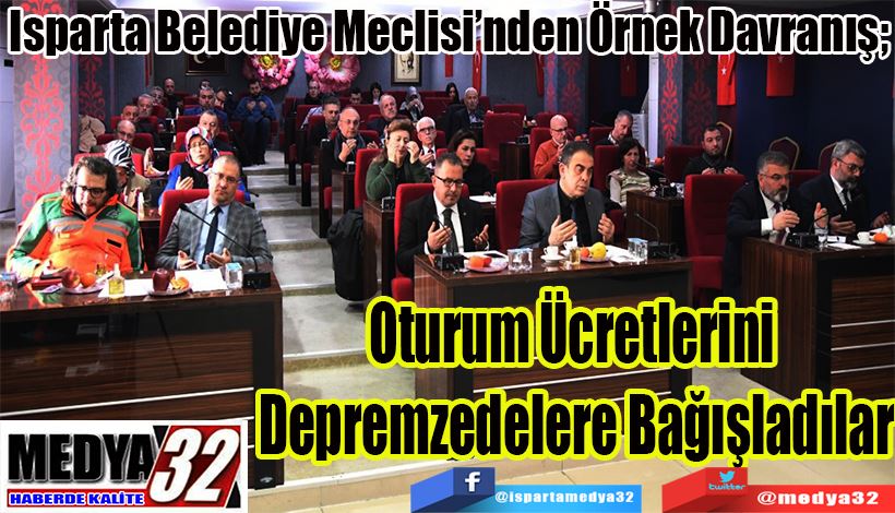 Isparta Belediye Meclisi’nden Örnek Davranış;  Oturum Ücretlerini Depremzedelere Bağışladılar 